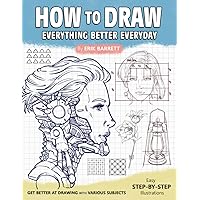 How To Draw: Better Every Day Step By Step Instructions on Drawing and Sketching Patterns, Plants, Objects, and More for Beginners, Experienced Artists How To Draw: Better Every Day Step By Step Instructions on Drawing and Sketching Patterns, Plants, Objects, and More for Beginners, Experienced Artists Paperback