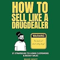 How to Sell Like a Drug Dealer: 21 Strategies to Hook Customers and Boost Sales: This Book Isn't About Selling Drugs! How to Sell Like a Drug Dealer: 21 Strategies to Hook Customers and Boost Sales: This Book Isn't About Selling Drugs! Audible Audiobook Paperback Kindle