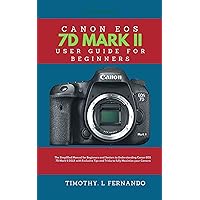 Canon EOS 7D Mark II User Guide for Beginners: The Simplified Manual for Beginners and Seniors to Understanding Canon EOS 7D MARK II DSLR with Exclusive Tips and Tricks to fully Maximize your Camera Canon EOS 7D Mark II User Guide for Beginners: The Simplified Manual for Beginners and Seniors to Understanding Canon EOS 7D MARK II DSLR with Exclusive Tips and Tricks to fully Maximize your Camera Kindle Paperback