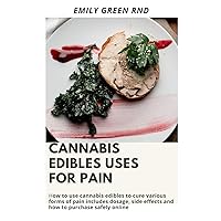 CANNABIS EDIBLES USES FOR PAIN: How to use cannabis edibles to cure various forms of pain includes dosage, side effects and how to purchase safely online