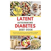 LATENT AUTOIMMUNE DIABETES DIET COOKBOOK: Nutrient Rich Delicious Low-Carb Recipes to Manage Latent Autoimmune Diabetes (LADA) in the Blood | 21-Day ... planner (Best everyday cooking (cookbooks)) LATENT AUTOIMMUNE DIABETES DIET COOKBOOK: Nutrient Rich Delicious Low-Carb Recipes to Manage Latent Autoimmune Diabetes (LADA) in the Blood | 21-Day ... planner (Best everyday cooking (cookbooks)) Paperback Kindle