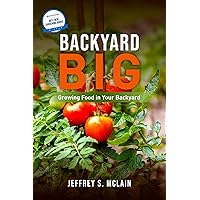 Backyard Big: Growing Food in Your Backyard Backyard Big: Growing Food in Your Backyard Kindle Hardcover Paperback