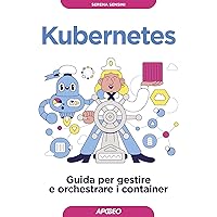 Kubernetes: Guida per gestire e orchestrare i container (Italian Edition) Kubernetes: Guida per gestire e orchestrare i container (Italian Edition) Kindle