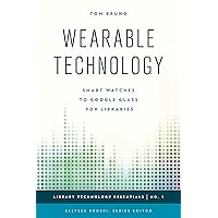 Wearable Technology: Smart Watches to Google Glass for Libraries (Volume 1) (Library Technology Essentials, 1) Wearable Technology: Smart Watches to Google Glass for Libraries (Volume 1) (Library Technology Essentials, 1) Kindle Hardcover Paperback