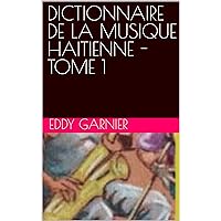 DICTIONNAIRE DE LA MUSIQUE HAITIENNE - TOME 1 (French Edition) DICTIONNAIRE DE LA MUSIQUE HAITIENNE - TOME 1 (French Edition) Kindle Paperback