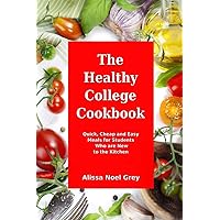 The Healthy College Cookbook: Quick, Cheap and Easy Meals for Students Who are New to the Kitchen: Healthy, Budget-Friendly Recipes for Every Student (Healthy Eating Made Easy)