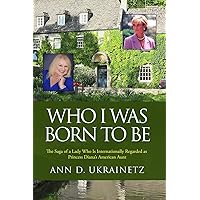 Who I was Born to Be: The Saga of a Lady Who Is Internationally Regarded as Princess Diana’s American Aunt