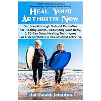 Heal Your Arthritis Now: Get Breakthrough Natural Remedies for Healing Joints, Rebuilding your Body, & 90 Day Deep Healing Techniques for Osteoarthritis & Rheumatoid Arthritis. Heal Your Arthritis Now: Get Breakthrough Natural Remedies for Healing Joints, Rebuilding your Body, & 90 Day Deep Healing Techniques for Osteoarthritis & Rheumatoid Arthritis. Paperback Kindle Hardcover