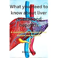 What you need to know about liver disease and hepatitis : A complete information on liver disease and hepatitis What you need to know about liver disease and hepatitis : A complete information on liver disease and hepatitis Kindle