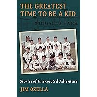 The Greatest Time to Be a Kid: Stories of Unexpected Adventure The Greatest Time to Be a Kid: Stories of Unexpected Adventure Paperback Kindle