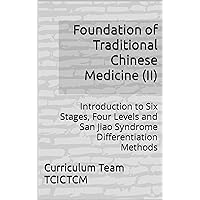 Foundation of Traditional Chinese Medicine (II): Introduction to Six Stages, Four Levels and San Jiao Syndrome Differentiation Methods Foundation of Traditional Chinese Medicine (II): Introduction to Six Stages, Four Levels and San Jiao Syndrome Differentiation Methods Kindle Paperback