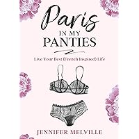 Paris in my Panties: Live Your Best (French Inspired) Life Paris in my Panties: Live Your Best (French Inspired) Life Kindle Paperback
