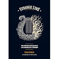 Strange Lyre: The Pentecostalization of Evangelical Worship Strange Lyre: The Pentecostalization of Evangelical Worship Kindle Paperback