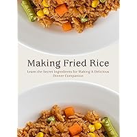 Making Fried Rice: Learn the Secret Ingredients for Making A Delicious Dinner Companion (Fried Rice Recipes) Making Fried Rice: Learn the Secret Ingredients for Making A Delicious Dinner Companion (Fried Rice Recipes) Kindle Hardcover Paperback