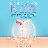 Collagen Is Life: Complete Guide to the Benefits, Potential Side Effects, and Ways Taking Collagen Can Keep You Healthy and Youthful Collagen Is Life: Complete Guide to the Benefits, Potential Side Effects, and Ways Taking Collagen Can Keep You Healthy and Youthful Audible Audiobook Paperback Kindle Hardcover