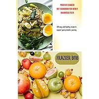 Prostate cancer diet cookbook for newly diagnosed 2024: 100 easy and healthy recipes to support your prostatic journey Prostate cancer diet cookbook for newly diagnosed 2024: 100 easy and healthy recipes to support your prostatic journey Paperback Kindle