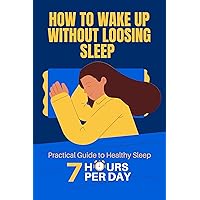 How to Wake Up Early Without Losing Sleep: Practical Guide to Healthy Sleep (The Personal Growth Guidebooks) How to Wake Up Early Without Losing Sleep: Practical Guide to Healthy Sleep (The Personal Growth Guidebooks) Kindle Paperback