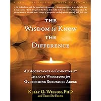 The Wisdom to Know the Difference: An Acceptance and Commitment Therapy Workbook for Overcoming Substance Abuse (New Harbinger Self-Help Workbook) The Wisdom to Know the Difference: An Acceptance and Commitment Therapy Workbook for Overcoming Substance Abuse (New Harbinger Self-Help Workbook) Paperback Kindle