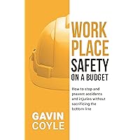 Workplace Safety On A Budget: How to stop and prevent accidents and injuries without sacrificing the bottom line Workplace Safety On A Budget: How to stop and prevent accidents and injuries without sacrificing the bottom line Kindle Paperback
