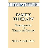 Family Therapy: Fundamentals Of Theory And Practice Family Therapy: Fundamentals Of Theory And Practice Kindle Paperback