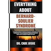 EVERYTHING ABOUT BERNARD-SOULIER SYNDROME: A Complete Guide For Patients, Caregivers, And Healthcare Professionals - Causes, Symptoms, Diagnosis, Treatment, Expert Advice, Coping Strategies, And More EVERYTHING ABOUT BERNARD-SOULIER SYNDROME: A Complete Guide For Patients, Caregivers, And Healthcare Professionals - Causes, Symptoms, Diagnosis, Treatment, Expert Advice, Coping Strategies, And More Kindle Paperback