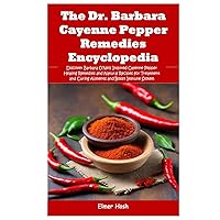 The Dr. Barbara Cayenne Pepper Remedies Encyclopedia: Discover Barbara O’Neill Inspired Cayenne Pepper Healing Remedies and Natural Recipes for Treatment and Curing Ailments and Boost Immune System The Dr. Barbara Cayenne Pepper Remedies Encyclopedia: Discover Barbara O’Neill Inspired Cayenne Pepper Healing Remedies and Natural Recipes for Treatment and Curing Ailments and Boost Immune System Hardcover Paperback
