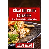 Kínai Kulináris Kalandok: Ízek és Kultúrák Találkozása (Hungarian Edition)