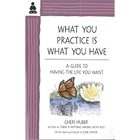 What You Practice Is What You Have: A Guide to Having the Life You Want What You Practice Is What You Have: A Guide to Having the Life You Want Paperback Board book
