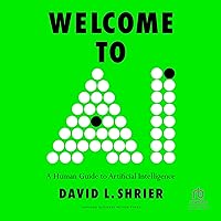 Welcome to AI: A Human Guide to Artificial Intelligence Welcome to AI: A Human Guide to Artificial Intelligence Hardcover Audible Audiobook Kindle Audio CD