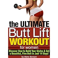The Ultimate Butt Lift Workout for Women: Discover How to Build Your Glutes and Get a Beautiful, Firm Butt The Ultimate Butt Lift Workout for Women: Discover How to Build Your Glutes and Get a Beautiful, Firm Butt Kindle Paperback