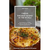 Cheese: The Best Recipes in the World: (From Pastures to Palates: An Odyssey Through the Most Flavorful Cheese Dishes) Cheese: The Best Recipes in the World: (From Pastures to Palates: An Odyssey Through the Most Flavorful Cheese Dishes) Kindle