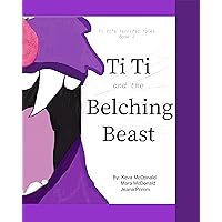 TiTi and the Belching Beast: TiTi's Terrific Tales Book 1 TiTi and the Belching Beast: TiTi's Terrific Tales Book 1 Kindle Paperback