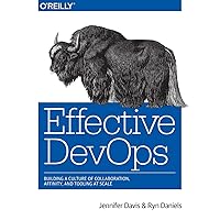 Effective DevOps: Building a Culture of Collaboration, Affinity, and Tooling at Scale Effective DevOps: Building a Culture of Collaboration, Affinity, and Tooling at Scale Paperback Kindle
