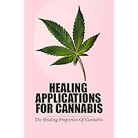 Healing Applications For Cannabis: The Healing Properties Of Cannabis