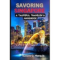 SAVORING SINGAPORE: A TASTEFUL TRAVEL'S HANDBOOK SAVORING SINGAPORE: A TASTEFUL TRAVEL'S HANDBOOK Kindle Paperback
