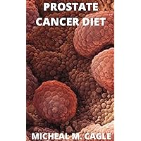 Prostate Cancer Diet : Your Ultimate Guide To Treat Prostrate Cancer With Diet And Different Methods Prostate Cancer Diet : Your Ultimate Guide To Treat Prostrate Cancer With Diet And Different Methods Kindle Hardcover Paperback