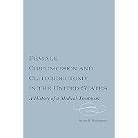 Female Circumcision and Clitoridectomy in the United States: A History of a Medical Treatment (Rochester Studies in Medical History Book 29) Female Circumcision and Clitoridectomy in the United States: A History of a Medical Treatment (Rochester Studies in Medical History Book 29) Kindle Hardcover