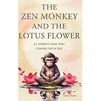The Zen Monkey and the Lotus Flower: 52 Stories to Relieve Stress, Stop Negative Thoughts, Find Happiness, and Live Your Best Life