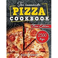 The Homemade Pizza Cookbook: 1500-Days of Recipe. Discover Universe of Pizza, from Authentic Neapolitan to the Celebrated New York Style, Enhanced with Expert Guide on Crafting Exquisite Dough at Home