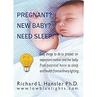 Pregnant? New Baby? Need Sleep! : Easy things you can do to protect an expectant mother and her baby from potential harm from ordinary lighting. Pregnant? New Baby? Need Sleep! : Easy things you can do to protect an expectant mother and her baby from potential harm from ordinary lighting. Kindle Paperback