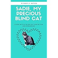 SADIE, MY PRECIOUS BLIND CAT: LIVING WITH A BLIND CAT CAN BE FUN AND REWARDING SADIE, MY PRECIOUS BLIND CAT: LIVING WITH A BLIND CAT CAN BE FUN AND REWARDING Kindle Paperback