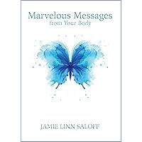 Marvelous Messages From Your Body: Learn the Meaning of an Ailment to Heal Your Life (Awaken Your Beckoning Heart)