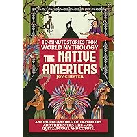 10-Minute Stories From World Mythology - The Native Americas: A Wondrous World of Travellers and Tricksters like Maui, Quetzalcoatl, and Coyote. 10-Minute Stories From World Mythology - The Native Americas: A Wondrous World of Travellers and Tricksters like Maui, Quetzalcoatl, and Coyote. Paperback Kindle Hardcover