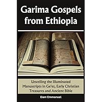Garima Gospels from Ethiopia: Unveiling the Illuminated Manuscripts in Ge'ez, Early Christian Treasures and Ancient Bible Garima Gospels from Ethiopia: Unveiling the Illuminated Manuscripts in Ge'ez, Early Christian Treasures and Ancient Bible Paperback Kindle