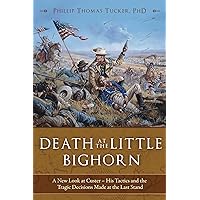 Death at the Little Bighorn: A New Look at Custer, His Tactics, and the Tragic Decisions Made at the Last Stand Death at the Little Bighorn: A New Look at Custer, His Tactics, and the Tragic Decisions Made at the Last Stand Paperback Kindle Hardcover
