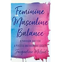 Feminine Masculine Balance: A Paradigm Shift for a Peaceful and Abundant Society Feminine Masculine Balance: A Paradigm Shift for a Peaceful and Abundant Society Paperback Kindle