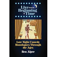 Live From the Beginning of Time: Late Night Comedy Monologues Through the Ages Live From the Beginning of Time: Late Night Comedy Monologues Through the Ages Paperback Kindle