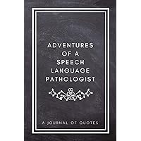 Adventures of A Speech Language Pathologist: A Journal of Quotes: Prompted Quote Journal (5.25inx8in) Speech Language Pathology Gift for Men or Women, ... QUOTE BOOK FOR SPEECH LANGUAGE PATHOLOGISTS
