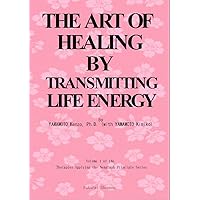 THE ART OF HEALING BY TRANSMITTING LIFE ENERGY: It is effective not only for humans but also for diseased dogs and cats