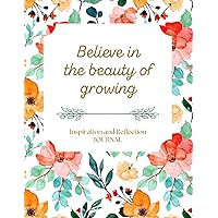 Believe in the Beauty of Growing: Inspiration and Reflection Journal